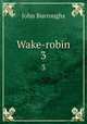 Wake-robin. 3, John Burroughs 