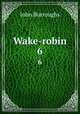 Wake-robin. 6, John Burroughs 