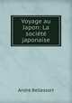 Voyage au Japon: La societe japonaise, Andre Bellessort 