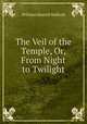The Veil of the Temple, Or, From Night to Twilight, W. H. Mallock 