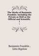 The Works of Benjamin Franklin: Including the Private as Well as the Official and Scientific .. 1, Benjamin Franklin , John Bigelow 
