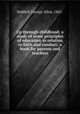 Up through childhood; a study of some principles of education in relation to faith and conduct; a book for parents and teachers, Hubbell, George Allen, 1862- 