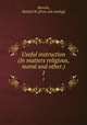 Useful instruction (In matters religious, moral and other.). 1, Munshi, Motilal M. [from old catalog] 