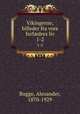 Vikingerne; billeder fra vore forfdres liv. 1-2, Bugge, Alexander, 1870-1929 