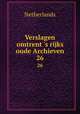 Verslagen omtrent `s rijks oude Archieven. 26, Netherlands 