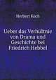 Ueber das Verhultnie von Drama und Geschichte bei Friedrich Hebbel., Herbert Koch 