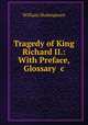 Tragedy of King Richard II.: With Preface, Glossary &c, Уильям Шекспир 