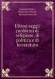 Ultimi saggi: problemi di religione, di politica e di letteratura, Gaetano Negri , Francesco Novati , Michele Scherillo 
