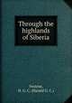 Through the highlands of Siberia, Swayne, H. G. C. (Harald G. C.) 