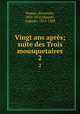 Vingt ans aprs; suite des Trois mousquetaires. 2, Dumas, Alexandre, 1802-1870,Maquet, Auguste, 1813-1888 