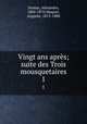Vingt ans aprs; suite des Trois mousquetaires. 1, Dumas, Alexandre, 1802-1870,Maquet, Auguste, 1813-1888 