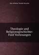 Theologie und Religionsgeschichte: Funf Vorlesungen, Max Wilhelm Theodor Reischle 