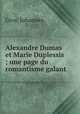 Alexandre Dumas et Marie Duplessis ; une page du romantisme galant, Johannes Gros 