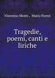 Tragedie, poemi, canti e liriche, Vincenzo Monti , Mario Foresi 