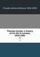 Thomas Carlyle; a history of his life in London, 1834-1881. 1, Froude, James Anthony, 1818-1894 