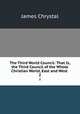 The Third World Council: That Is, the Third Council of the Whole Christian World, East and West .. 2, James Chrystal 