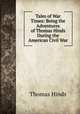 Tales of War Times: Being the Adventures of Thomas Hinds During the American Civil War, Thomas Hinds 