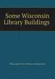 Some Wisconsin Library Buildings ., Wisconsin Free Library Commission 