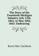 The Story of the Twentieth Michigan Infantry, July 15th, 1862, to May 30th, 1865: Embracing ., Byron Mac Cutcheon 
