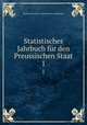 Statistisches Jahrbuch fr den Preussischen Staat. 1, Prussia (Germany ). Statistisches Landesamt 