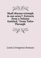 Shall disease triumph in our army?: Extracts from a Volume Entitled, "From Tokio Through ., Louis Livingston Seaman 
