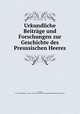 Urkundliche Beitrge und Forschungen zur Geschichte des Preussischen Heeres. Issues 6-10, Curt Jany, Prussia (Kingdom). Armee . Grosser Generalstab . Kriegsgeschichtliche Abteilung II. 