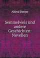 Semmelweis und andere Geschichten: Novellen, Alfred Berger 