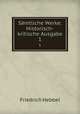 Smtliche Werke: Historisch-kritische Ausgabe. 1, Friedrich Hebbel 