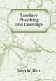 Sanitary Plumbing and Drainage, John W. Hart 