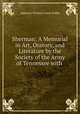 Sherman: A Memorial in Art, Oratory, and Literature by the Society of the Army of Tennessee with ., Griffin, Appleton P. C. (Appleton Prentiss Clark), 1852-1926 