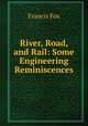 River, Road, and Rail: Some Engineering Reminiscences, Francis Fox 