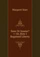 Sane Or Insane? =: Or, How I Regained Liberty, Margaret Starr 