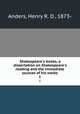 Shakespeare`s books; a dissertation on Shakespeare`s reading and the immediate sources of his works. 1, Anders, Henry R. D., 1873- 