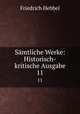 Smtliche Werke: Historisch-kritische Ausgabe. 11, Friedrich Hebbel 