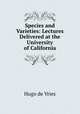 Species and Varieties: Lectures Delivered at the University of California, Hugo de Vries 