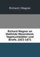 Richard Wagner an Mathilde Wesendonk: Tagebuchblatter und Briefe, 1853-1871, Richard ( Wagner 