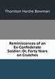 Reminiscences of an Ex-Confederate Soldier: Or, Forty Years on Crutches, Thornton Hardie Bowman 