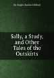 Sally, a Study, and Other Tales of the Outskirts, Sir Hugh Charles Clifford 