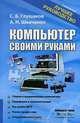 Компьютер своими руками, С. В. Глушаков, А. Н. Шевченко 