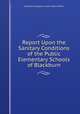 Report Upon the Sanitary Conditions of the Public Elementary Schools of Blackburn, Blackburn (England ). Public Health Office 