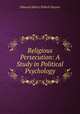 Religious Persecution: A Study in Political Psychology, Edmund Sidney Pollock Haynes 