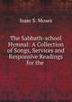 The Sabbath-school Hymnal: A Collection of Songs, Services and Responsive Readings for the ., Isaac S. Moses 