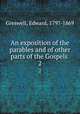 An exposition of the parables and of other parts of the Gospels . 2, Greswell, Edward, 1797-1869 