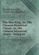 The Shu King, Or, The Chinese Historical Classic: or, the Chinese historical classic : being an ., Walther Gorn Old , Confucius ., Sepharial 
