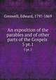 An exposition of the parables and of other parts of the Gospels . 5 pt.1, Greswell, Edward, 1797-1869 