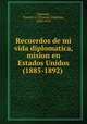 Recuerdos de mi vida diplomatica, mision en Estados Unidos (1885-1892), Quesada, Vicente G. (Vicente Gregorio), 1830-1913 