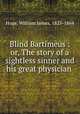 Blind Bartimeus : or, The story of a sightless sinner and his great physician, Hoge, William James, 1825-1864 