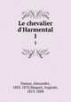 Le chevalier d`Harmental. 1, Dumas, Alexandre, 1802-1870,Maquet, Auguste, 1813-1888 