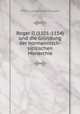Roger II.(1101-1154) und die Grundung der normannisch-sicilischen Monarchie, Erich Ludwig Eduard Caspar 