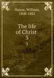 The life of Christ . 3, Hanna, William, 1808-1882 